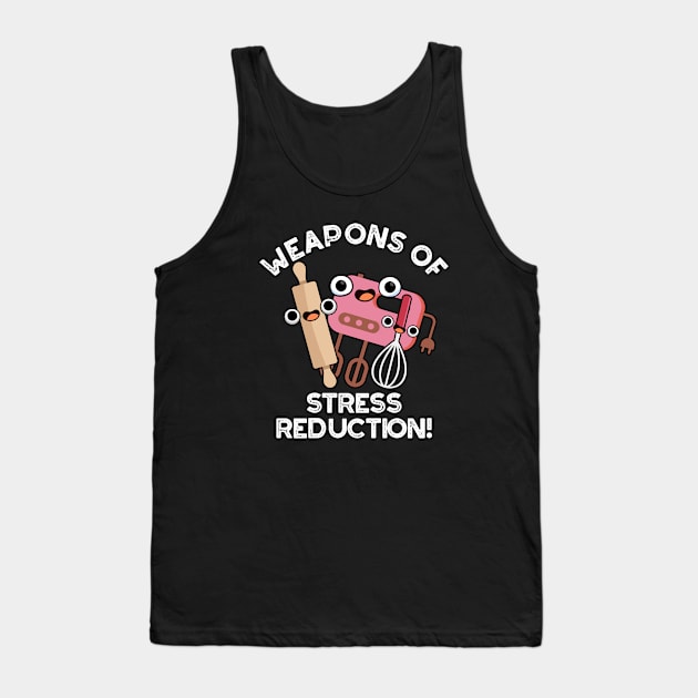 Weapons Of Stress Reduction Funny Baking Pun Tank Top by punnybone